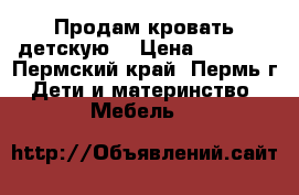 Продам кровать детскую  › Цена ­ 3 000 - Пермский край, Пермь г. Дети и материнство » Мебель   